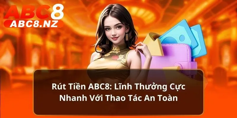 Rút Tiền Abc8 1 Chỉ dẫn từng bước rút tiền Abc8 đơn giản cho hội viên